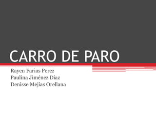 CARRO DE PARO
Rayen Farias Perez
Paulina Jiménez Díaz
Denisse Mejías Orellana
 