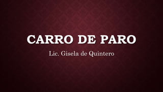 CARRO DE PARO
Lic. Gisela de Quintero
 