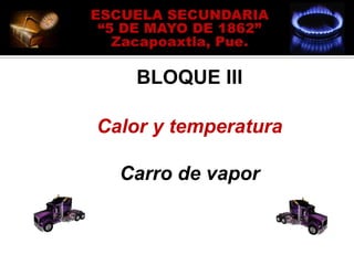 BLOQUE III

Calor y temperatura

  Carro de vapor
 