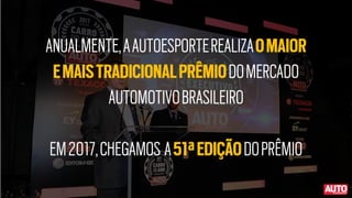 ANUALMENTE,AAUTOESPORTEREALIZAOMAIOR
EMAISTRADICIONALPRÊMIODOMERCADO
AUTOMOTIVOBRASILEIRO
EM2017,CHEGAMOS A51ªEDIÇÃODOPRÊMIO
 