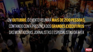 EMOUTUBRO,OEVENTOREUNIRÁMAISDE200PESSOAS,
CONTANDOCOMAPRESENÇADOSGRANDESEXECUTIVOS
DASMONTADORAS,JORNALISTASEESPECIALISTASDAÁREA
 