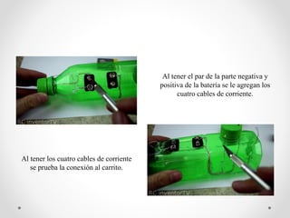 Al tener el par de la parte negativa y
positiva de la batería se le agregan los
cuatro cables de corriente.
Al tener los cuatro cables de corriente
se prueba la conexión al carrito.
 