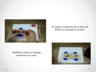 Se extrae un motorcito de un lector de
DVD y es colocado en el carro.
También se coloca el segundo
motorcito en el carro.
 