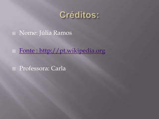  Nome: Júlia Ramos
 Fonte : http://pt.wikipedia.org
 Professora: Carla
 