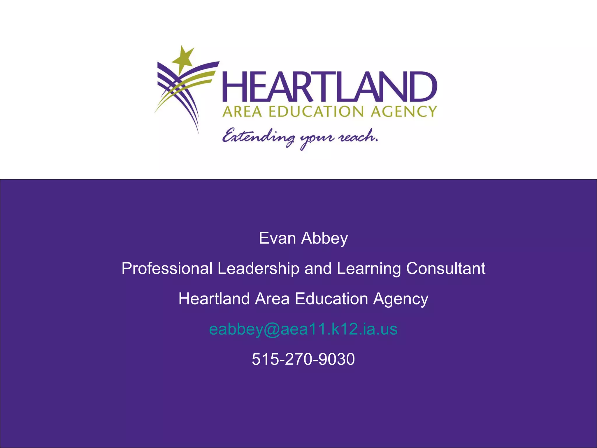 Evan Abbey Professional Leadership and Learning Consultant Heartland Area Education Agency [email_address] 515-270-9030 