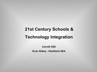 21st Century Schools &  Technology Integration Carroll CSD Evan Abbey - Heartland AEA 