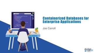 Joe Carroll
Containerized Databases for
Enterprise Applications
 