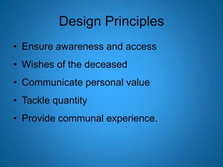 Design Principles<br />Ensure awareness and access<br />Wishes of the deceased<br />Communicate personal value<br />Tackle...