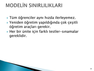  Tüm öğrenciler aynı hızda ilerleyemez.
 Yeniden öğretim yapıldığında çok çeĢitli
öğretim araçları gerekir.
 Her bir ünite için farklı testler-sınamalar
gereklidir.
28
 