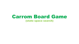 Carrom Board Game
(state space search)
 