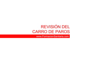 REVISIÓN DEL
CARRO DE PAROS
www.FormacionSanitaria.com
 