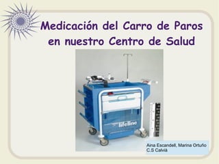 Medicación del Carro de Paros
en nuestro Centro de Salud
Aina Escandell, Marina Ortuño
C.S Calvià
 