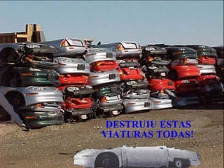 …  DESTRUIU ESTAS VIATURAS TODAS! 