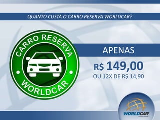 QUANTO CUSTA O CARRO RESERVA WORLDCAR?

APENAS
R$ 149,00
OU 12X DE R$ 14,90

 