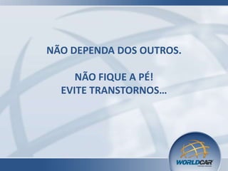 NÃO DEPENDA DOS OUTROS.
NÃO FIQUE A PÉ!
EVITE TRANSTORNOS…

 