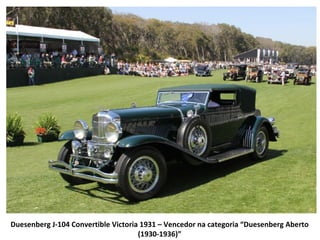 Duesenberg J-104 Convertible Victoria 1931 – Vencedor na categoria “Duesenberg Aberto
                                     (1930-1936)”
 