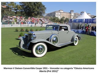 Marmon V Sixteen Convertible Coupe 1931 – Vencedor na categoria “Clássico Americano
                                Aberto (Pré 1931)”
 