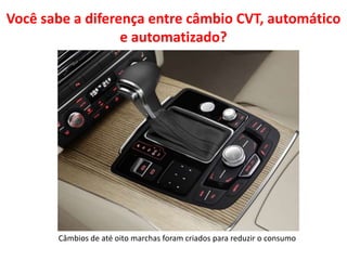 Você sabe a diferença entre câmbio CVT, automático
e automatizado?
Câmbios de até oito marchas foram criados para reduzir o consumo
 
