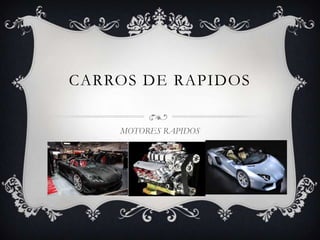 CARROS DE RAPIDOS
MOTORES RAPIDOS
 