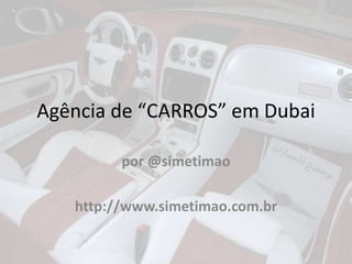 Agência de “CARROS” em Dubai por @simetimao http://www.simetimao.com.br 