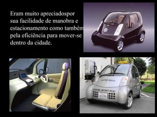 Eram muito apreciadospor
sua facilidade de manobra e
estacionamento como também
pela eficiência para mover-se
dentro da cidade.
 