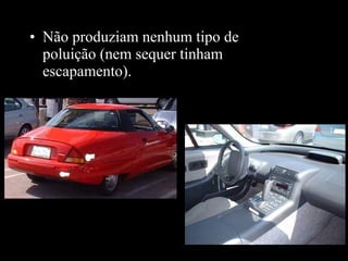 • Não produziam nenhum tipo de
poluição (nem sequer tinham
escapamento).

 