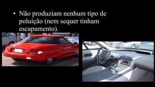 • Não produziam nenhum tipo de
poluição (nem sequer tinham
escapamento).
 