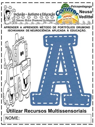 APRENDER A APRENDER: MÉTODO DE PORTFÓLIOS DRUMOND
ISCHKANIAN DE NEUROCIÊNCIA APLICADA À EDUCAÇÃO.
Psicopedagoga
Neusa
Veditte
NOME:
Utilizar Recursos Multissensoriais
 