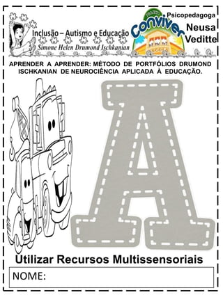 APRENDER A APRENDER: MÉTODO DE PORTFÓLIOS DRUMOND
ISCHKANIAN DE NEUROCIÊNCIA APLICADA À EDUCAÇÃO.
Psicopedagoga
Neusa
Veditte
NOME:
Utilizar Recursos Multissensoriais
 