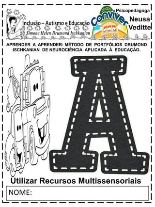 APRENDER A APRENDER: MÉTODO DE PORTFÓLIOS DRUMOND
ISCHKANIAN DE NEUROCIÊNCIA APLICADA À EDUCAÇÃO.
Psicopedagoga
Neusa
Veditte
NOME:
Utilizar Recursos Multissensoriais
 
