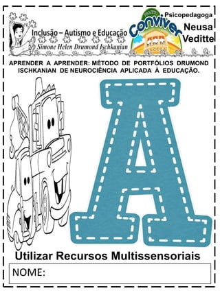 APRENDER A APRENDER: MÉTODO DE PORTFÓLIOS DRUMOND
ISCHKANIAN DE NEUROCIÊNCIA APLICADA À EDUCAÇÃO.
Psicopedagoga
Neusa
Veditte
NOME:
Utilizar Recursos Multissensoriais
 