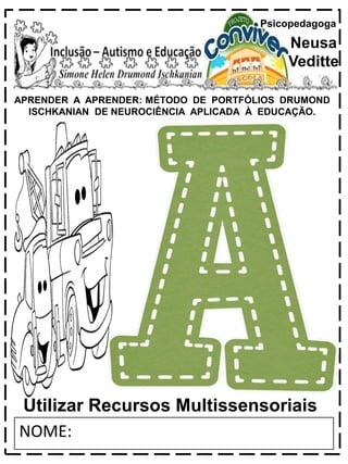 APRENDER A APRENDER: MÉTODO DE PORTFÓLIOS DRUMOND
ISCHKANIAN DE NEUROCIÊNCIA APLICADA À EDUCAÇÃO.
Psicopedagoga
Neusa
Veditte
NOME:
Utilizar Recursos Multissensoriais
 
