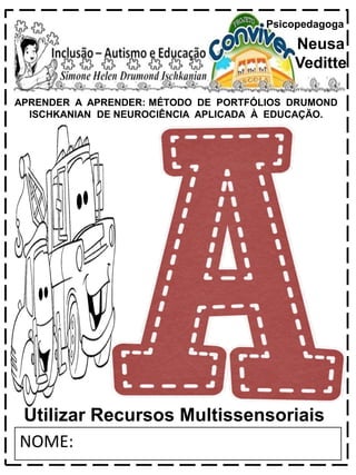 APRENDER A APRENDER: MÉTODO DE PORTFÓLIOS DRUMOND
ISCHKANIAN DE NEUROCIÊNCIA APLICADA À EDUCAÇÃO.
Psicopedagoga
Neusa
Veditte
NOME:
Utilizar Recursos Multissensoriais
 