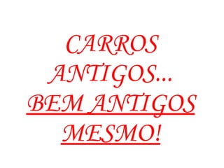 CARROS ANTIGOS... BEM ANTIGOS MESMO! 