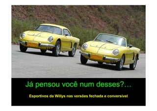 Já pensou você num desses?…
Esportivos da Willys nas versões fechada e conversível
 