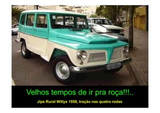 Velhos tempos de ir pra roça!!!..
   Jipe Rural Willys 1958, tração nas quatro rodas
 