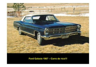 Ford Galaxie 1967 – Carro de rico!!!
 