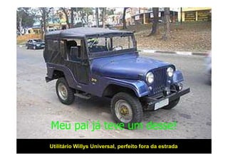 Meu pai já teve um desse!
Utilitário Willys Universal, perfeito fora da estrada
 
