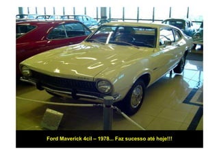 Ford Maverick 4cil – 1978... Faz sucesso até hoje!!!
 