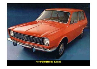FordFord Belina 73
     Corcel 72 - Coupê
 