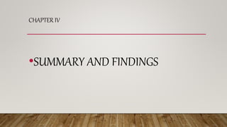 CHAPTER IV
•SUMMARY AND FINDINGS
 