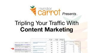 Presents...

Tripling Your Traﬃc With
Content Marketing

 