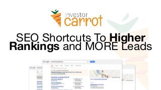 SEO Shortcuts To Higher
Rankings and MORE Leads

 