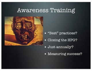 Awareness Training
• “Best” practices?
• Closing the HPG?
• Just annually?
• Measuring success?
 
