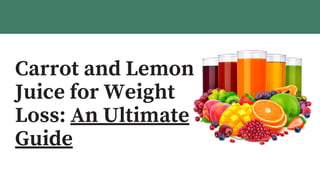 Carrot and Lemon
Juice for Weight
Loss: An Ultimate
Guide
 