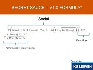 10
SECRET SAUCE = V1.0 FORMULA*
Social
Devotion
Performance (+ improvements)
*Invented at
 