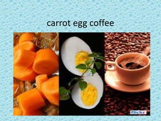 carrot egg coffee

 