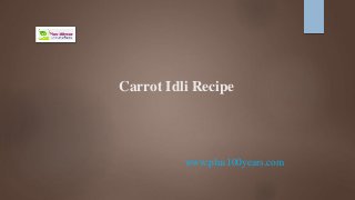 Carrot Idli Recipe
www.plus100years.com
 