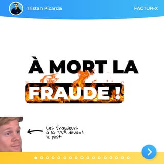 Tristan Picarda
Les fraudeurs
à la TVA devant
le post
FACTUR-X
À MORT LA
FRAUDE !
 