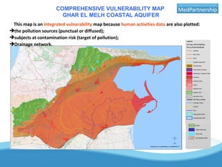 COMPREHENSIVE VULNERABILITY MAP
GHAR EL MELH COASTAL AQUIFER
This map is an integrated vulnerability map because human activities data are also plotted:
the pollution sources (punctual or diffused);
subjects at contamination risk (target of pollution);
Drainage network.
 